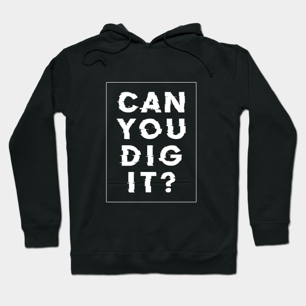 Can you dig it? Hoodie by NotoriousMedia